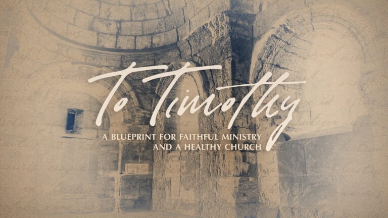 To Timothy – A Blueprint for Faithful Ministry and a Healthy Church